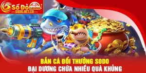 Bắn cá đổi thưởng Sodo - Đại dương chứa nhiều quà khủng