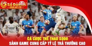 Cá cược thể thao Sodo - Sảnh game cung cấp tỷ lệ trả thưởng cao