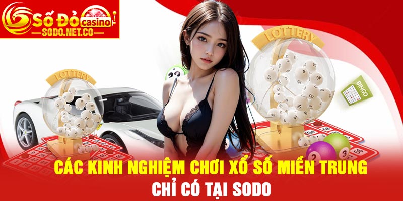 Các kinh nghiệm chơi xổ số miền trung chỉ có tại Sodo