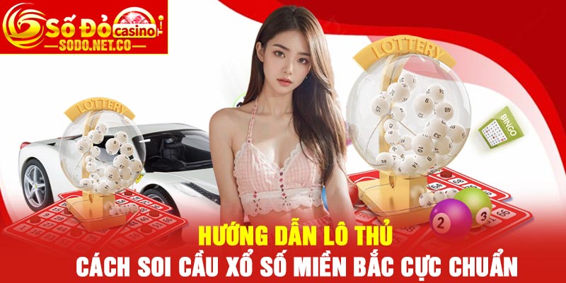 Hướng dẫn lô thủ Cách soi cầu xổ số miền Bắc cực chuẩn