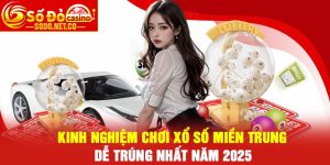 Kinh nghiệm chơi xổ số miền Trung dễ trúng nhất năm 2025