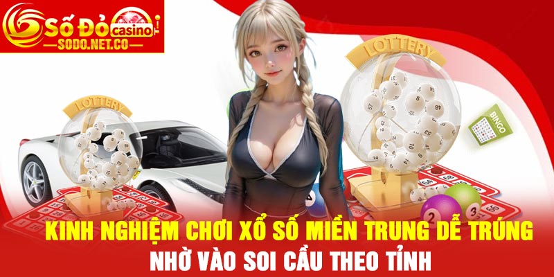 Kinh nghiệm chơi xổ số miền trung dễ trúng nhờ vào soi cầu theo tỉnh