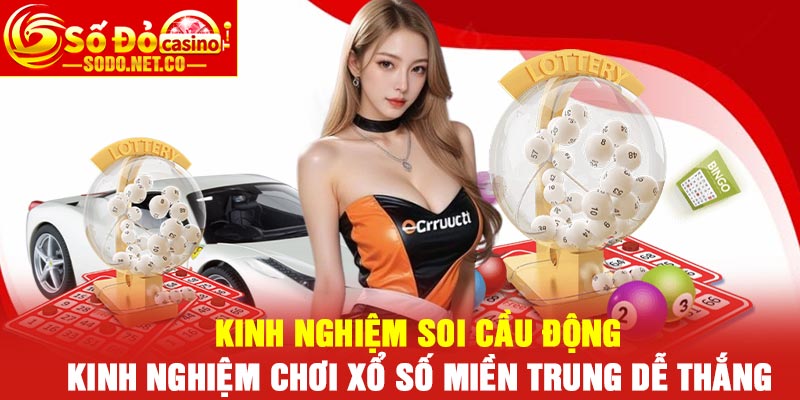 Kinh nghiệm soi cầu động - Kinh nghiệm chơi xổ số miền trung dễ thắng