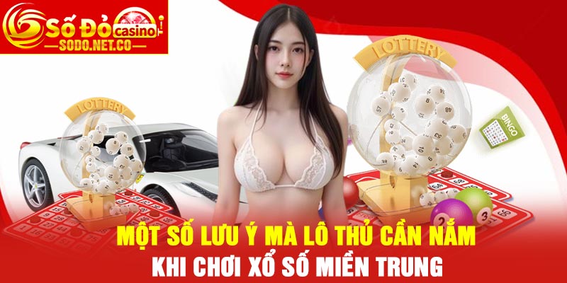 Một số lưu ý mà lô thủ cần nắm khi chơi xổ số miền Trung