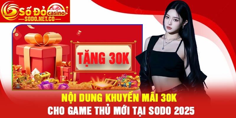 Nội dung Khuyến mãi 30K cho game thủ mới tại Sodo 2025