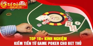 Top 18+ Kinh Nghiệm Kiếm Tiền Từ Game Poker Cho Bet Thủ