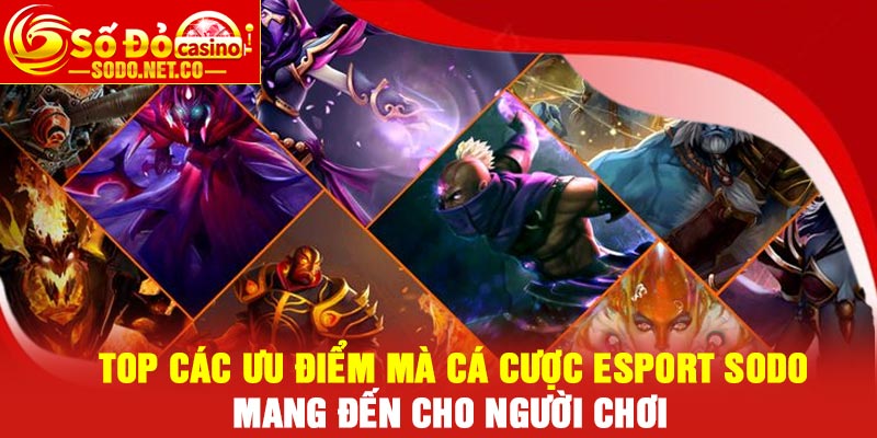 Top các ưu điểm mà cá cược Esport Sodo mang đến cho người chơi