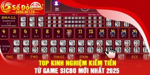 Top kinh nghiệm kiếm tiền từ game Sicbo mới nhất 2025