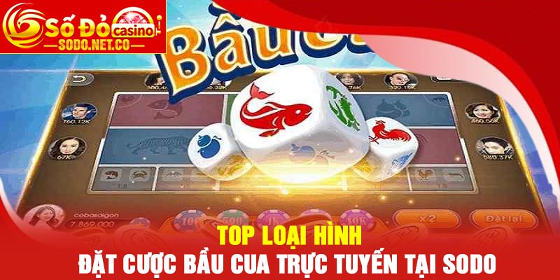 Top loại hình đặt cược Bầu cua trực tuyến tại Sodo