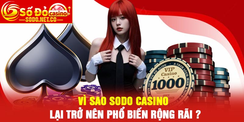 Vì sao Sodo Casino lại trở nên phổ biến rộng rãi ?