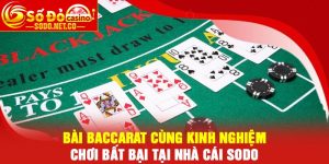 Bài Baccarat cùng kinh nghiệm chơi bất bại tại nhà cái Sodo