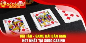 Bài Tấn - Game bài dân gian hot nhất tại Sodo Casino