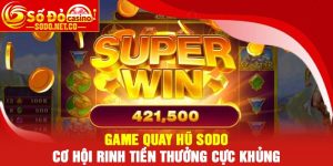 Game quay hũ Sodo - Cơ hội rinh tiền thưởng cực khủng
