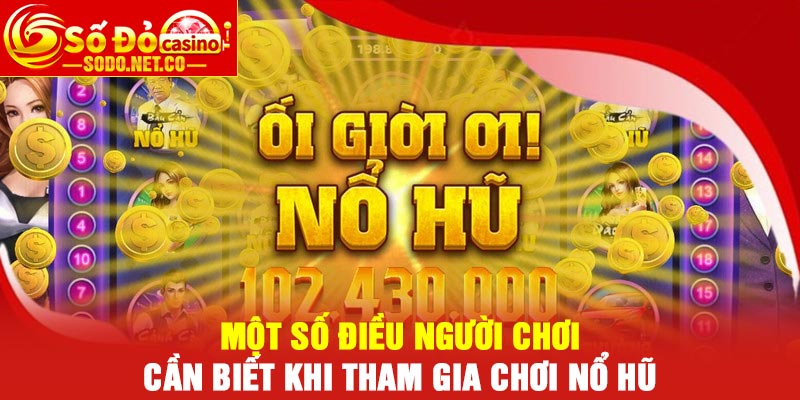 Một số điều người chơi cần biết khi tham gia chơi nổ hũ