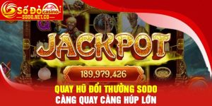 Quay hũ đổi thưởng Sodo – Càng quay càng húp lớn